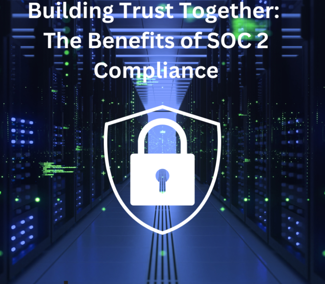 Building Trust Together: The Benefits of SOC 2 Compliance