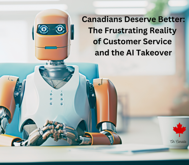 Canadians Deserve Better: The Frustrating Reality of Customer Service and the AI Takeover