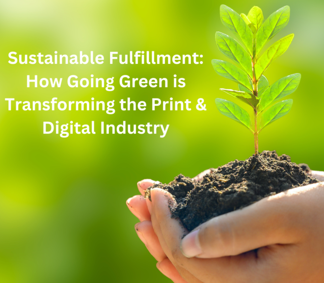 Sustainable Fulfillment: How Going Green is Transforming the Print & Digital Industry
